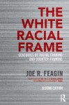 The White Racial Frame Centuries of Racial Framing and Counter-Framing, Second Edition - Joe R. Feagin