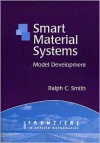 Smart Material Systems: Model Development (Frontiers in Applied Mathematics) - Ralph Smith