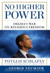 No Higher Power: Obama's War on Religious Freedom - Phyllis Schlafly, George Neumayr