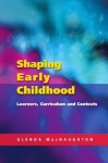 Shaping Early Childhood: Learners, Curriculum And Contexts - Glenda Mac Naughton