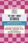 The Don't Sweat Stories: Inspirational Anecdotes from Those Who've Learned How Not to Sweat It - Richard Carlson