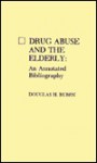 Drug Abuse and the Elderly: An Annotated Bibliography - Douglas H. Ruben