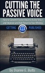 Cutting the Passive Voice: How to Convert Passive Voice to Active Voice to Improve and Add Power to Your Writing (Getting Published Book 2) - Dianne E. Butts