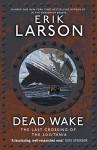 Dead Wake: The Last Crossing of the Lusitania - Erik Larson