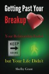 Getting Past Your Breakup: Your Relationship Ended but Your Life Didn't - Shelby Grant