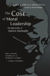 The Cost of Moral Leadership: The Spirituality of Dietrich Bonhoeffer - Geffrey B. Kelly