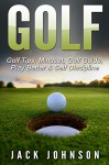 Golf: Golf Tips, Mindset, Golf Guide, Play Better & Self Discipline (Mindset, Golf Tips, How To Play Golf, Peak Performance, Sports Coach) - Jack Johnson