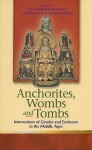 Anchorites, Wombs, and Tombs: Intersections of Gender and Enclosure in the Middle Ages - Liz Herbert McAvoy, Mari Hughes-Edwards