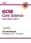 Core Science: GCSE: Exam Board: AQA A: The Workbook: Foundation Level: The Basics - Richard Parsons