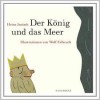 Der König und das Meer: 21 Kürzestgeschichten - Heinz Janisch, Wolf Erlbruch