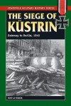 The Siege of Kustrin: Gateway to Berlin, 1945 - Tony Le Tissier