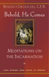 Behold, He Comes: Meditations on the Incarnation: Daily Readings from Advent to Epiphany - Benedict J. Groeschel