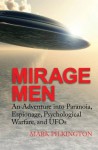 Mirage Men: An Adventure into Paranoia, Espionage, Psychological Warfare, and UFOs - Mark Pilkington