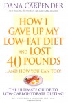 How I Gave Up My Low-Fat Diet and Lost 40 Pounds..and How You Can Too: The Ultimate Guide to Low-Carbohydrate Dieting - Dana Carpender