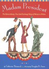 Madam President: The Extraordinary, True (and Evolving) Story of Women in Politics - Catherine Thimmesh, Douglas B. Jones