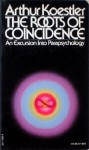 The Roots of Coincidence - Arthur Koestler