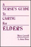 A Nurse's Guide to Caring for Elders - Mary Carroll