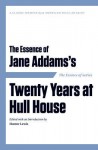 The Essence of . . . Jane Addams S Twenty Years at Hull House - Hunter Lewis