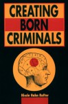 Creating Born Criminals - Nicole Rafter