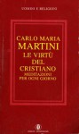 Le virtù del cristiano: Meditazioni per ogni giorno - Carlo Maria Martini