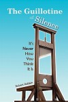 The Guillotine of Silence: It's Never How You Think It Is - Robert Rabbin