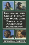 Individual and Group Therapy and Work with Parents in Adolescent Psychotherapy - Richard A. Gardner