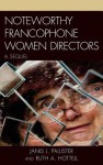 Noteworthy Francophone Women Directors: A Sequel - Janis L. Pallister, Ruth A. Hottell