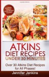 Atkins Diet Recipes Under 30 Minutes: Over 30 Atkins Recipes for All Phases (Includes Atkins Induction Recipes) - Jennifer Jenkins