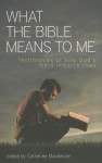 What the Bible Means to Me: Testimonies of How God's Word impacts lives - Catherine MacKenzie