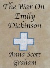 The War On Emily Dickinson - Anna Scott Graham