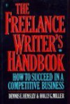 The Freelance Writer's Handbook: How to Succeed in a Competitive Business - Dennis E. Hensley, Holly G. Miller