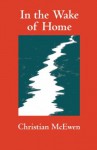 In the Wake of Home - Christian McEwen