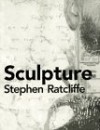 Sculpture - Stephen Ratcliffe