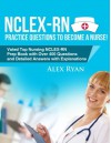 NCLEX-RN Practice Questions NCLEX-RN Practice Questions to become a Nurse!: Voted Top Nursing NCLEX-RN Prep Book with Over 400 Questions and Detailed Answers with Explanations - Alex Ryan