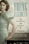 Young Elizabeth: The Making of the Queen - Kate Williams