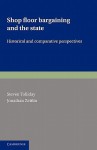 Shop Floor Bargaining and the State: Historical and Comparative Perspectives - Steven Tolliday, Jonathan Zeitlin