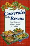 Casseroles to the Rescue: Easy-To-Make Home-Cooked Casseroles - Barbara C. Jones