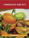 Tarragon Greats: Delicious Tarragon Recipes, the Top 100 Tarragon Recipes - Jo Franks