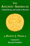 The Ancient Americas: A Brief History and Guide to Research - Hanns J. Prem