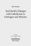 Karl Barth's Dialogue with Catholicism in Gottingen and Munster: Its Significance for His Doctrine of God - Amy Marga