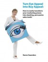 Turn Eye Appeal into Buy Appeal: How to easily create powerful graphic designs and persuasive writing for marketing materials, branding, advertising and sales promotions. - Karen Saunders