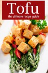 Tofu :The Ultimate Recipe Guide - Over 30 Delicious & Best Selling Recipes - Sarah Dempsen, Encore Books