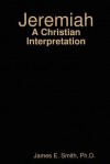 Jeremiah: A Christian Interpretation - James E. Smith