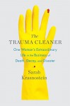 The Trauma Cleaner: One Woman's Extraordinary Life in the Business of Death, Decay, and Disaster - Sarah Krasnostein