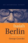 Isaiah Berlin: Liberty, Pluralism and Liberalism - George Crowder, Polity Press