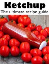 Ketchup :The Ultimate Recipe Guide - Over 30 Delicious & Best Selling Recipes - Jacob Palmar, Encore Books