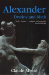 Alexander: Destiny And Myth - Claude Mossé, ̌ Claude Moss