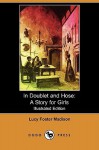 In Doublet and Hose: A Story for Girls (Illustrated Edition) (Dodo Press) - Lucy Madison