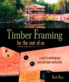 Timber Framing for the Rest of Us: A Guide to Contemporary Post and Beam Construction - Rob Roy