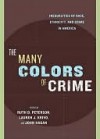 The Many Colors of Crime: Inequalities of Race, Ethnicity, and Crime in America - Lauren Krivo, John Hagan